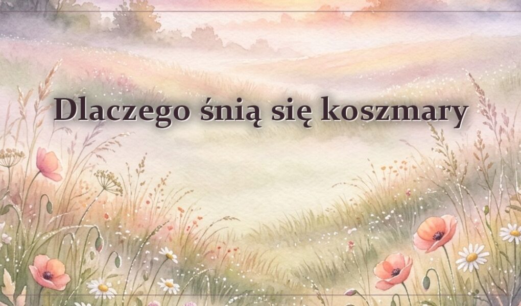 Dlaczego śnią się koszmary – co je wywołuje