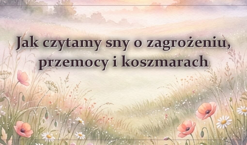 Jak czytamy sny o zagrożeniu, przemocy i koszmarach