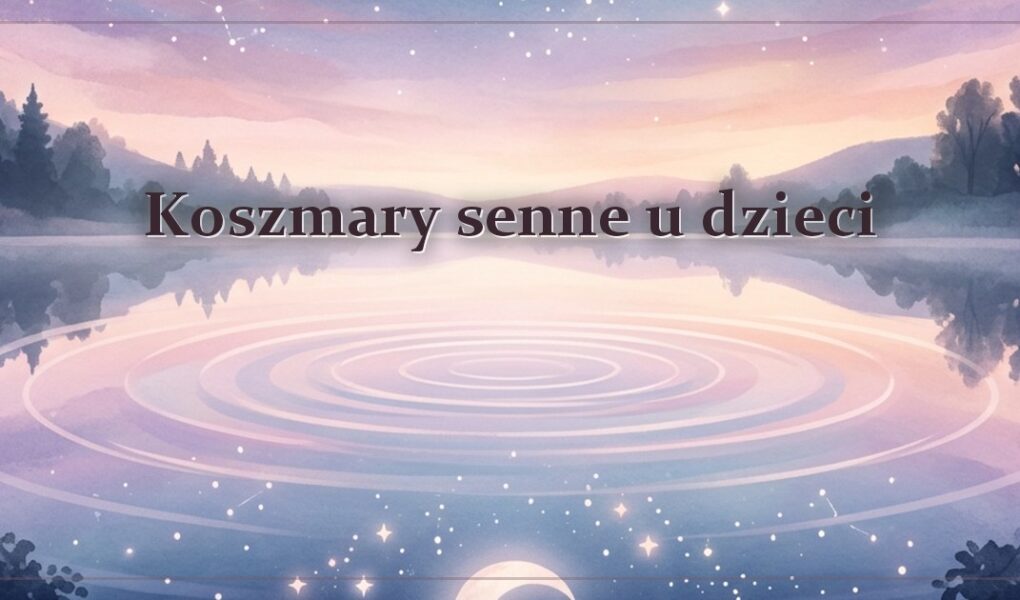 Koszmary senne u dzieci – gdy dziecko budzi się z płaczem