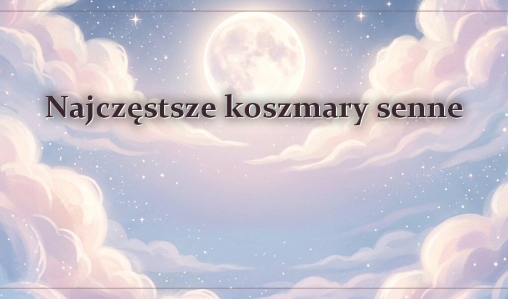 Najczęstsze koszmary senne – lista scen, które wracają najczęściej