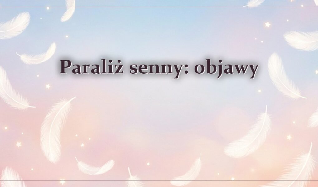 Paraliż senny: objawy – co dokładnie się dzieje