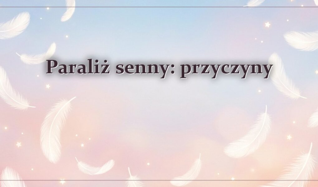 Paraliż senny: przyczyny – dlaczego się pojawia