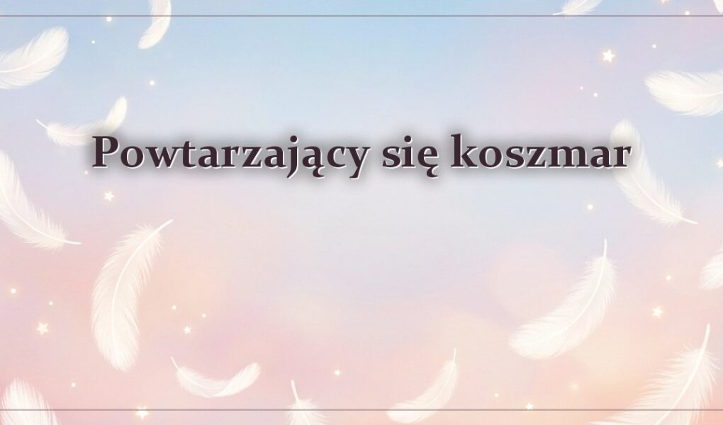 Powtarzający się koszmar – gdy ten sam sen wraca