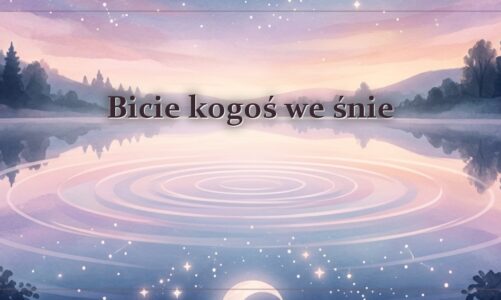 Bicie kogoś we śnie – gdy to ty uderzasz