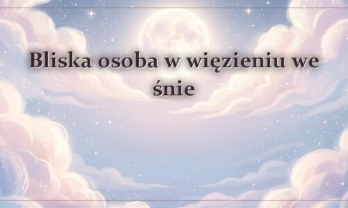 Bliska osoba w więzieniu we śnie