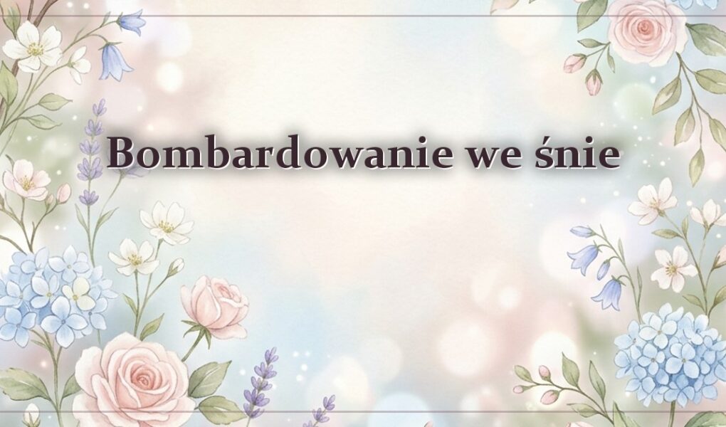 Bombardowanie we śnie – gdy z nieba spadają bomby