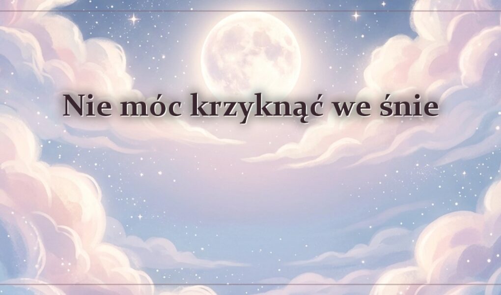 Nie móc krzyknąć we śnie – gdy z gardła nie wychodzi głos