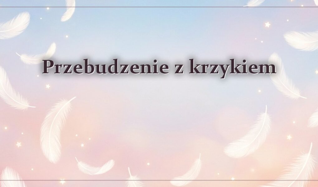 Przebudzenie z krzykiem – gdy sen wyrywa cię ze snu