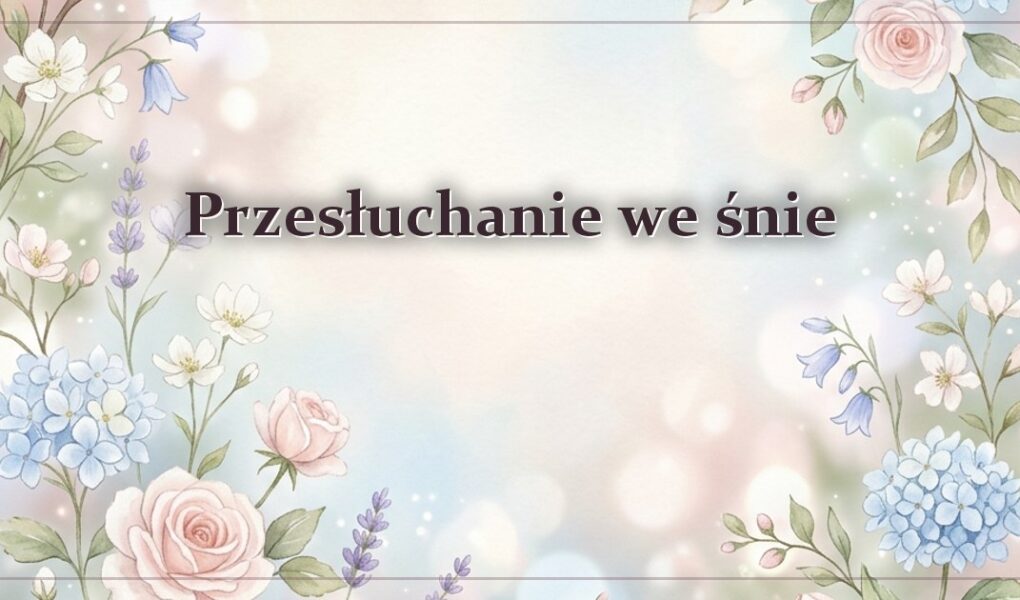 Przesłuchanie we śnie – gdy odpowiadasz na pytania