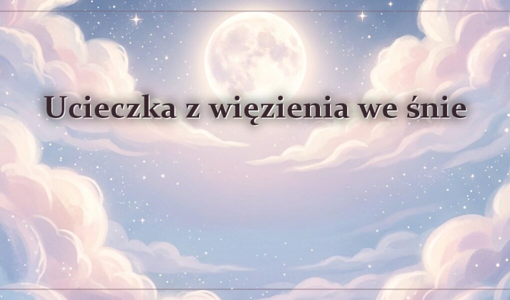 Ucieczka z więzienia we śnie – gdy wydostajesz się zza krat