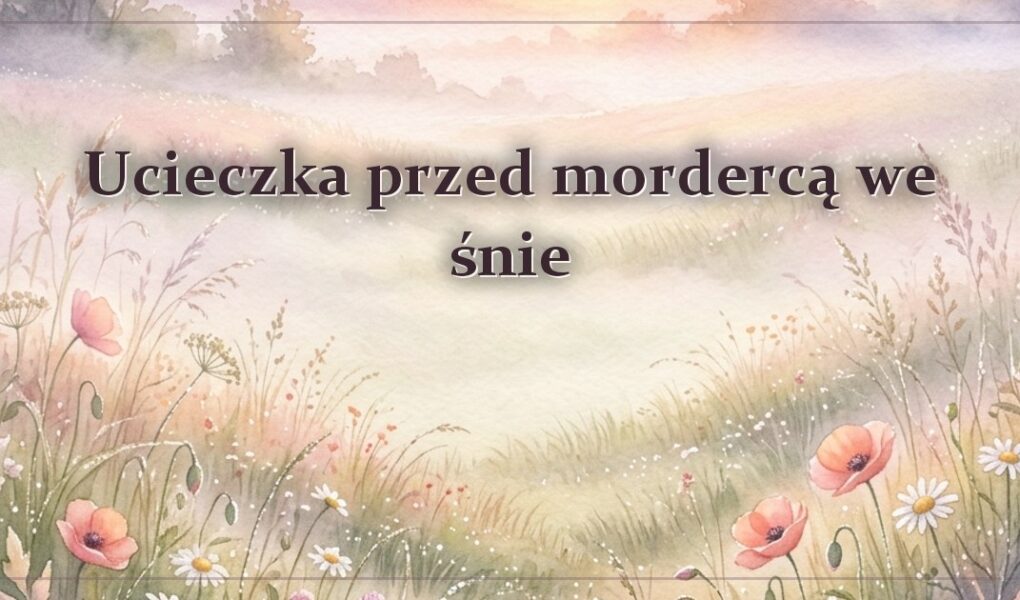 Ucieczka przed mordercą we śnie – gdy ściga cię ktoś groźny