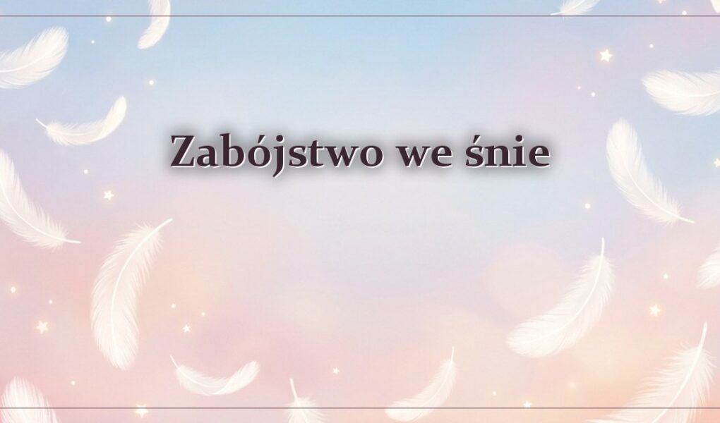 Zabójstwo we śnie – gdy scena kończy się zabiciem